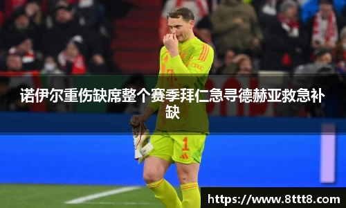 诺伊尔重伤缺席整个赛季拜仁急寻德赫亚救急补缺